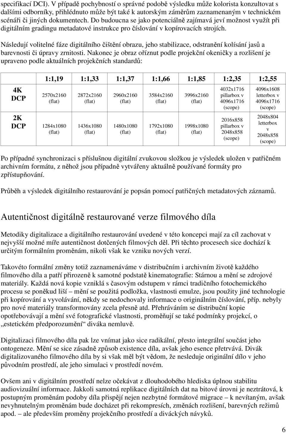 Do budoucna se jako potenciálně zajímavá jeví možnost využít při digitálním gradingu metadatové instrukce pro číslování v kopírovacích strojích.