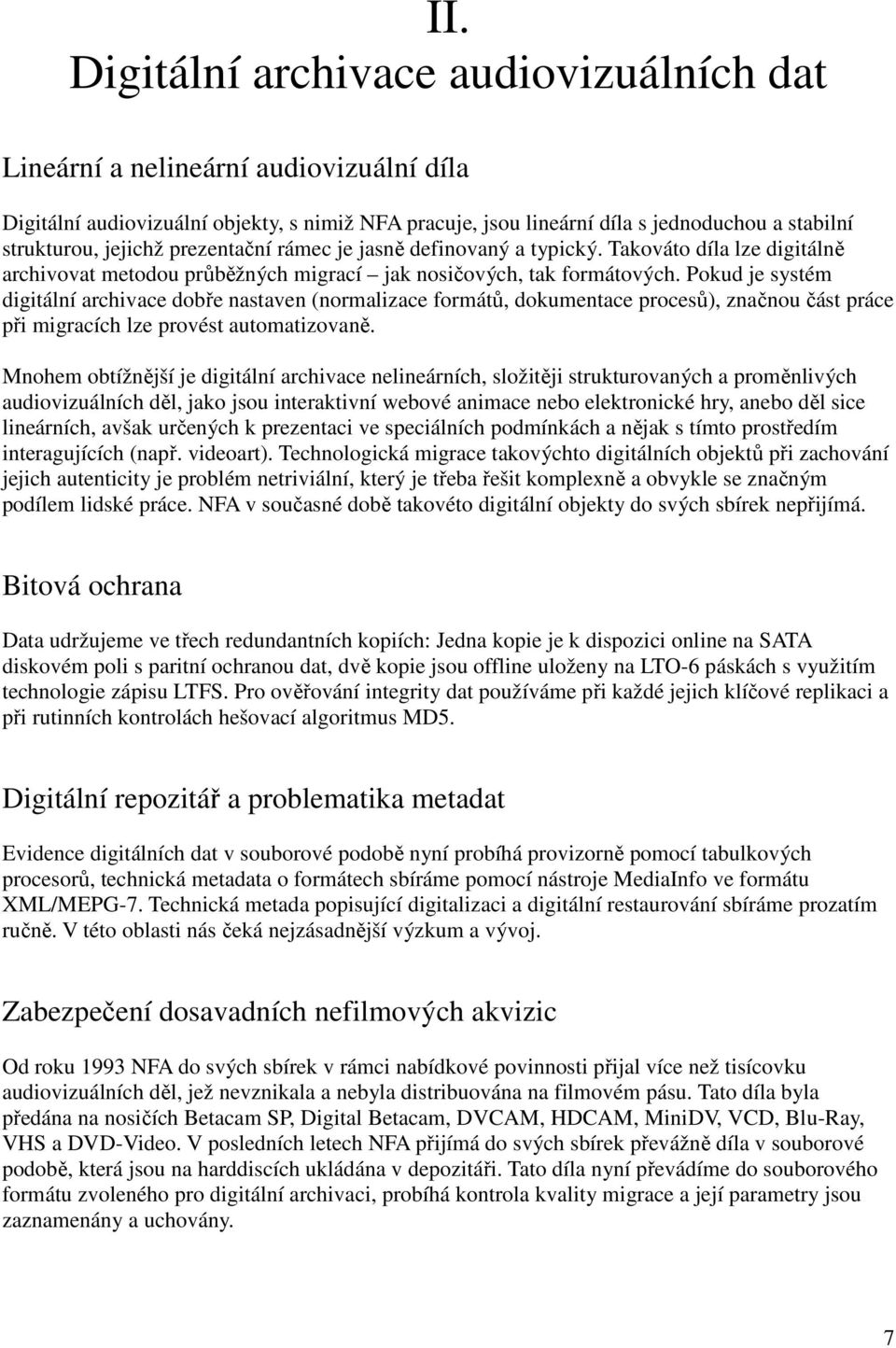 Pokud je systém digitální archivace dobře nastaven (normalizace formátů, dokumentace procesů), značnou část práce při migracích lze provést automatizovaně.