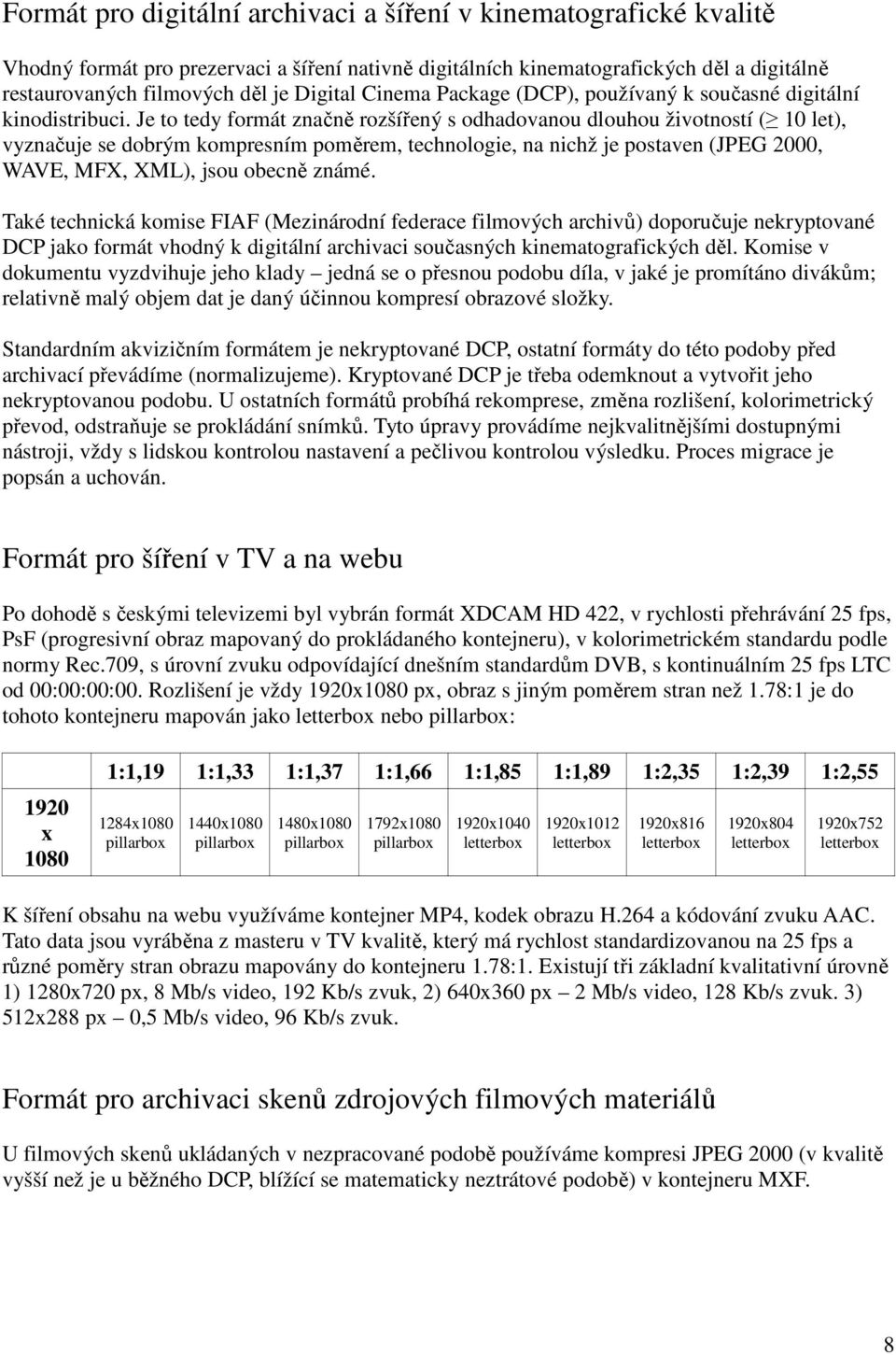 Je to tedy formát značně rozšířený s odhadovanou dlouhou životností ( 10 let), vyznačuje se dobrým kompresním poměrem, technologie, na nichž je postaven (JPEG 2000, WAVE, MFX, XML), jsou obecně známé.