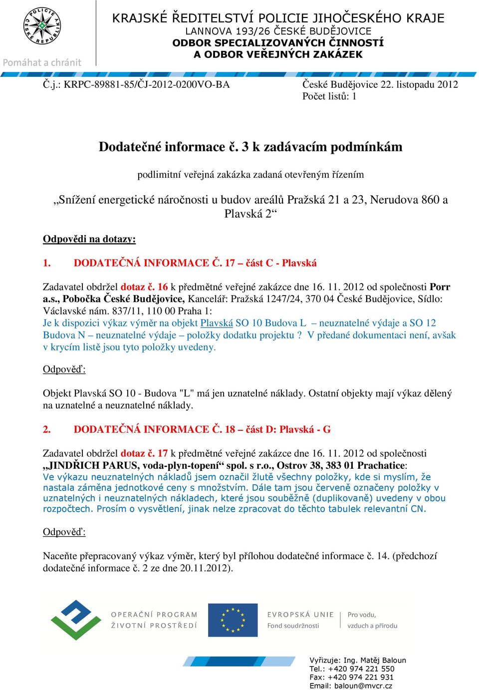 DODATEČNÁ INFORMACE Č. 17 část C - Plavská Zadavatel obdržel dotaz č. 16 k předmětné veřejné zakázce dne 16. 11. 2012 od společnosti Porr a.s., Pobočka České Budějovice, Kancelář: Pražská 1247/24, 370 04 České Budějovice, Sídlo: Václavské nám.