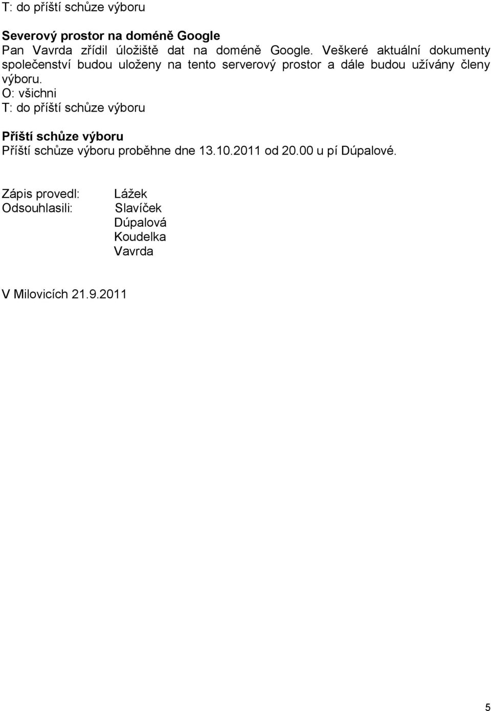 užívány členy výboru. O: všichni Příští schůze výboru Příští schůze výboru proběhne dne 13.10.