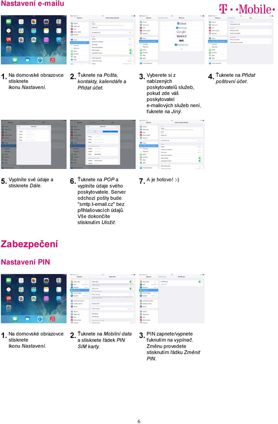 Ťuknete na Přidat poštovní účet. 5. Vyplníte své údaje a Dále. 6. Ťuknete na POP a vyplníte údaje svého poskytovatele.