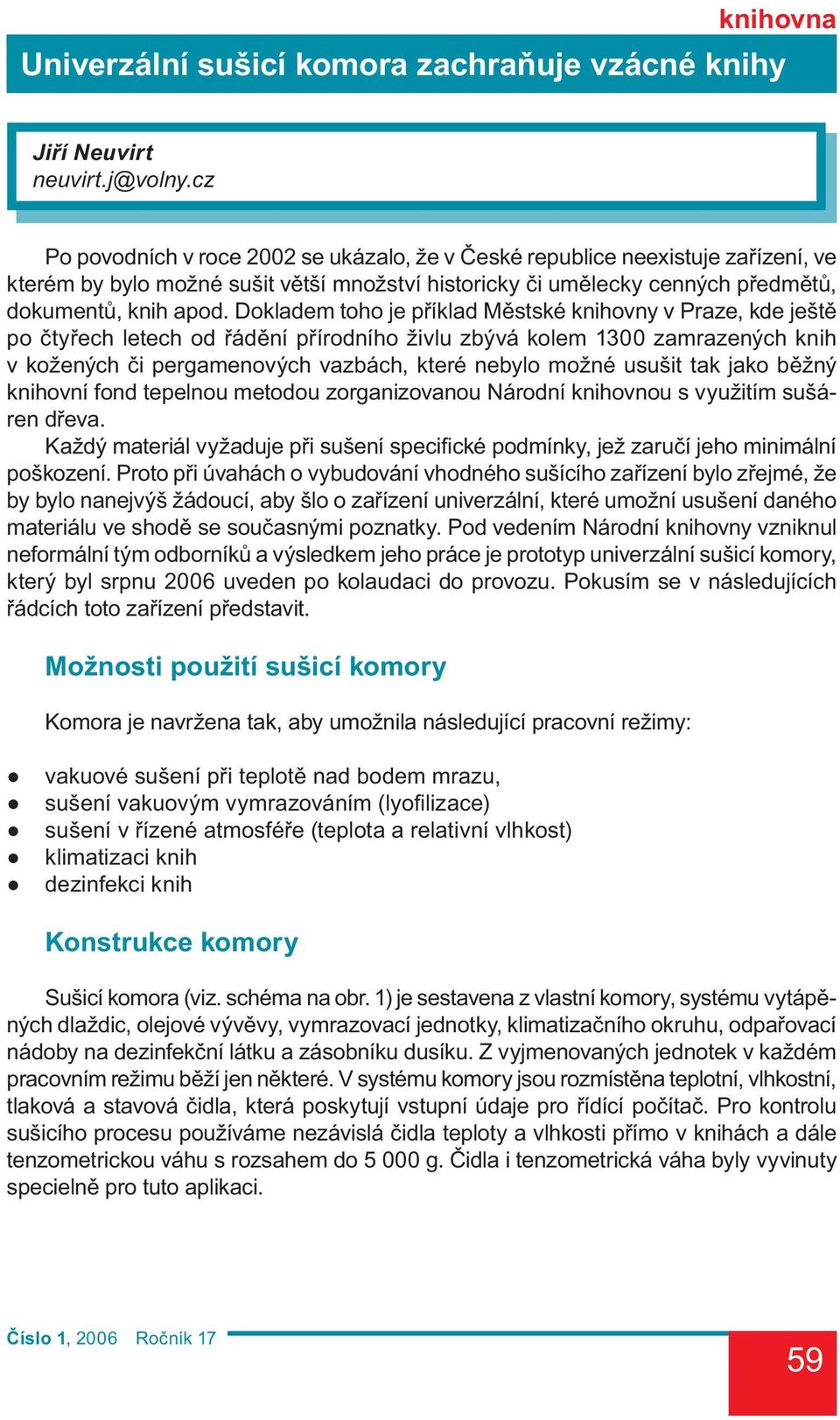 Dokladem toho je příklad Městské knihovny v Praze, kde ještě po čtyřech letech od řádění přírodního živlu zbývá kolem 1300 zamrazených knih v kožených či pergamenových vazbách, které nebylo možné