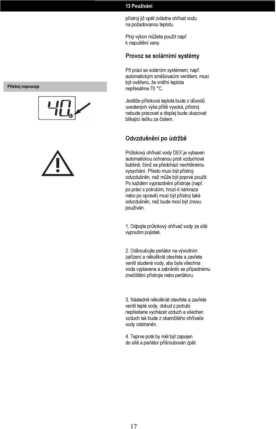 Jestliže přítoková teplota bude z důvodů uvedených výše příliš vysoká, přístroj nebude pracovat a displej bude ukazovat blikající tečku za číslem.