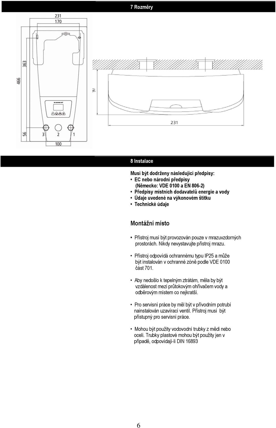 Přístroj odpovídá ochrannému typu IP25 a může být instalován v ochranné zóně podle VDE 0100 část 701.