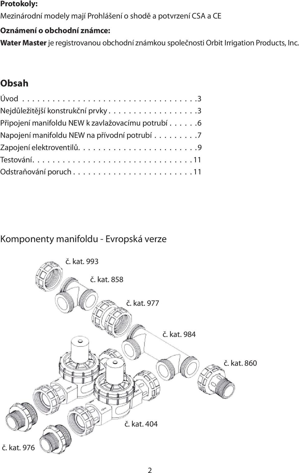 .....6 Napojení manifoldu NEW na přívodní potrubí.........7 Zapojení elektroventilů........................9 Testování................................ 11 Odstraňování poruch.