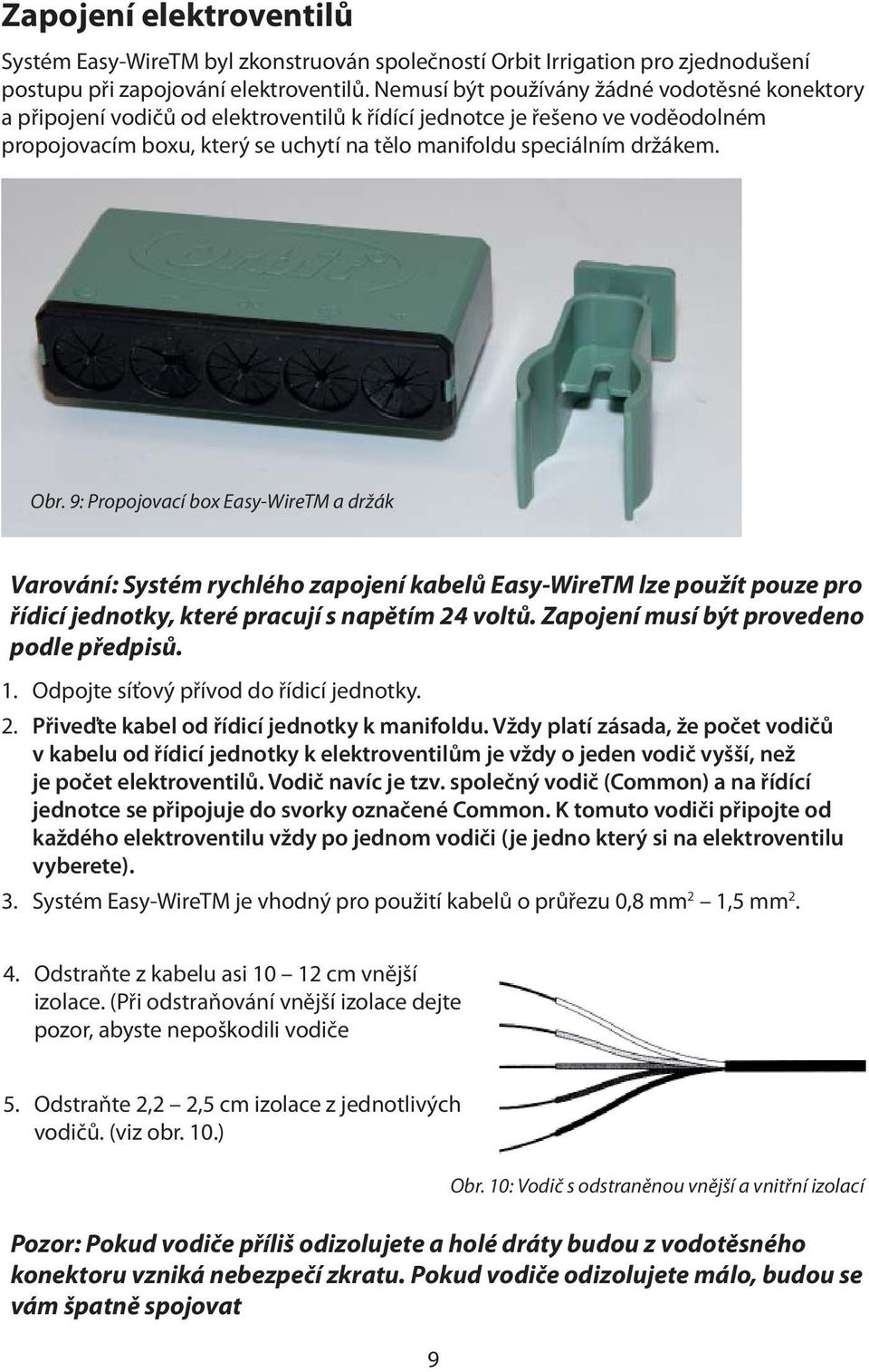Obr. 9: Propojovací box Easy-WireTM a držák Varování: Systém rychlého zapojení kabelů Easy-WireTM lze použít pouze pro řídicí jednotky, které pracují s napětím 24 voltů.