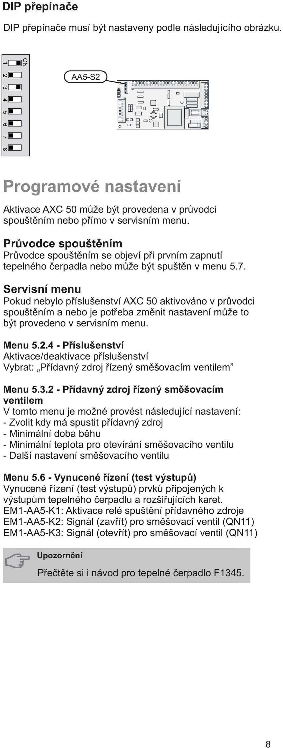 Průvodce spouštěním Průvodce spouštěním se objeví při prvním zapnutí tepelného čerpadla nebo může být spuštěn v menu.