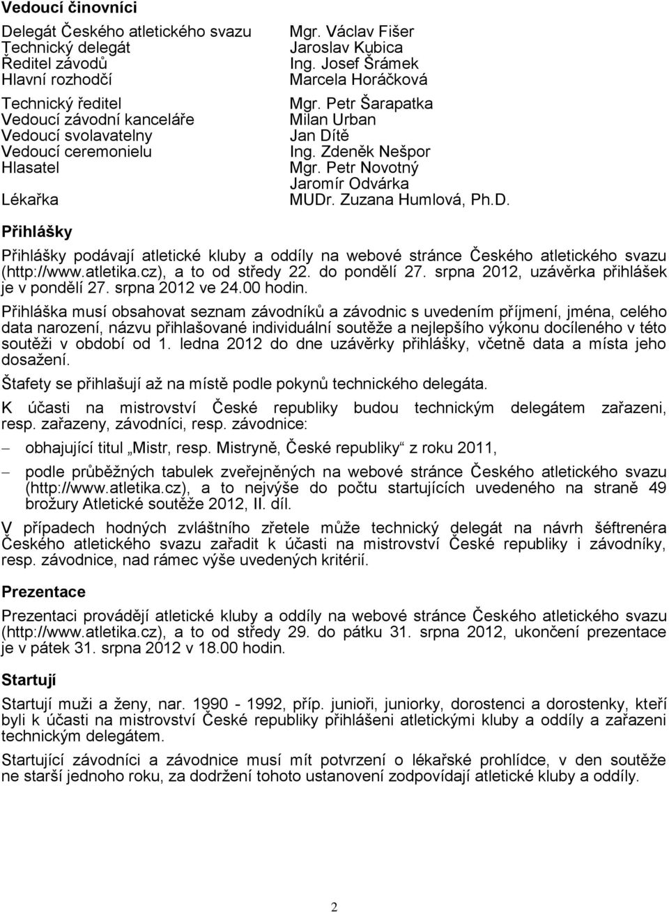 tě Ing. Zdeněk Nešpor Mgr. Petr Novotný Jaromír Odvárka MUDr. Zuzana Humlová, Ph.D. Přihlášky Přihlášky podávají atletické kluby a oddíly na webové stránce Českého atletického svazu (http://www.