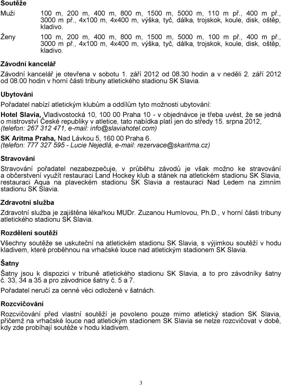 Závodní kancelář Závodní kancelář je otevřena v sobotu 1. září 2012 od 08.30 hodin a v neděli 2. září 2012 od 08.00 hodin v horní části tribuny atletického stadionu SK Slavia.