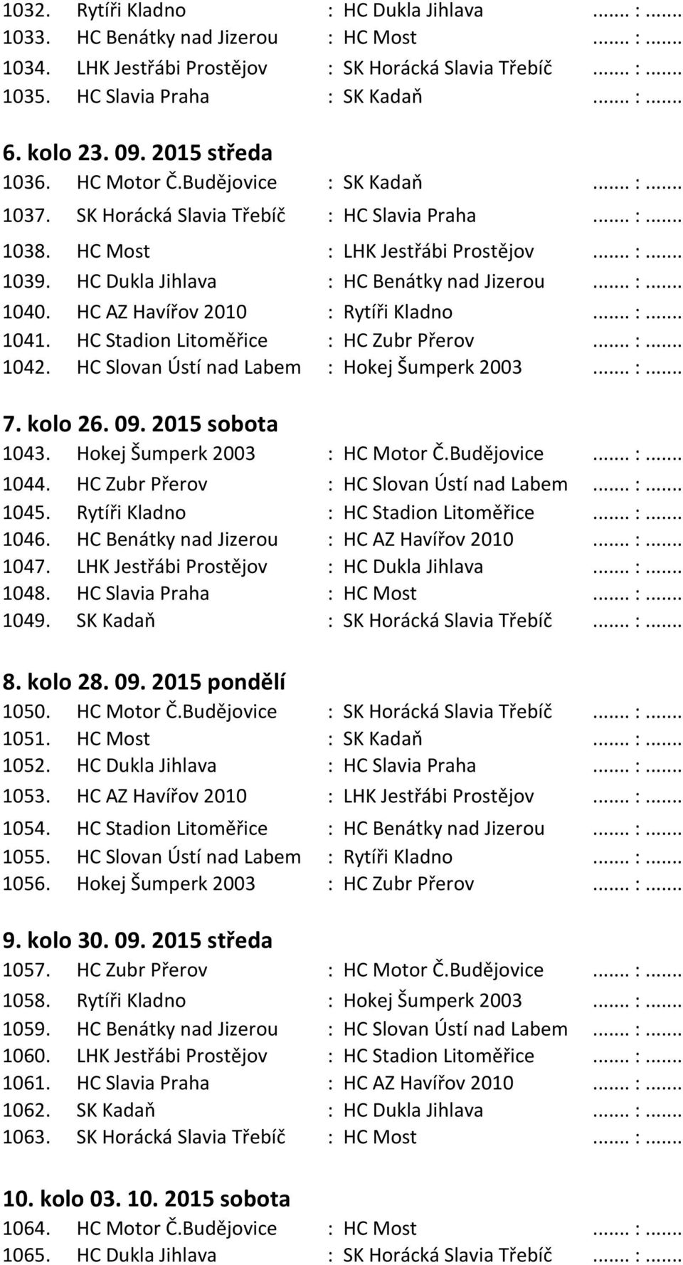 HC Dukla Jihlava : HC Benátky nad Jizerou... :... 1040. HC AZ Havířov 2010 : Rytíři Kladno... :... 1041. HC Stadion Litoměřice : HC Zubr Přerov... :... 1042.