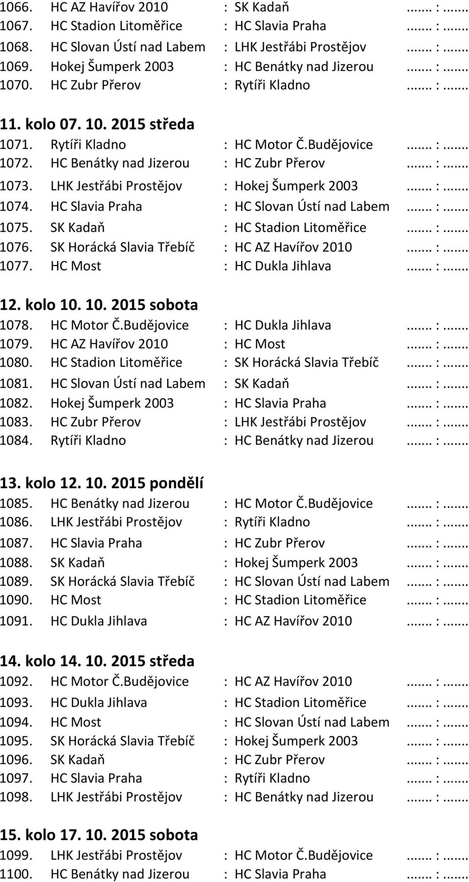 HC Benátky nad Jizerou : HC Zubr Přerov... :... 1073. LHK Jestřábi Prostějov : Hokej Šumperk 2003... :... 1074. HC Slavia Praha : HC Slovan Ústí nad Labem... :... 1075.