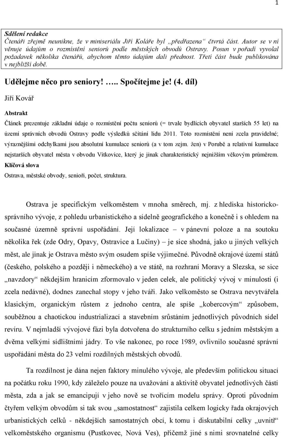 díl) Jiří Kovář Abstrakt Článek prezentuje základní údaje o rozmístění počtu seniorů (= trvale bydlících obyvatel starších 55 let) na území správních obvodů Ostravy podle výsledků sčítání lidu 2011.