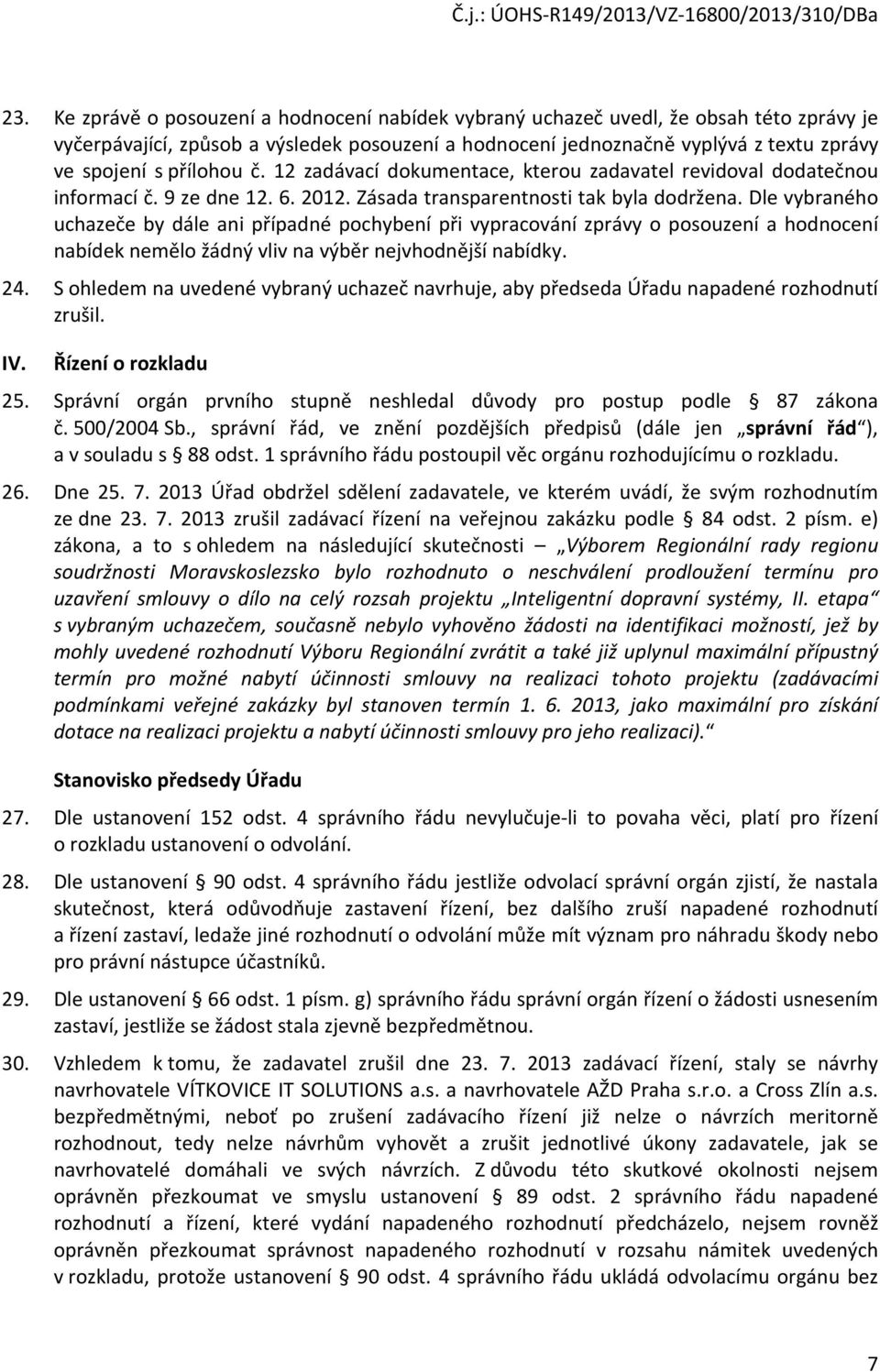 Dle vybraného uchazeče by dále ani případné pochybení při vypracování zprávy o posouzení a hodnocení nabídek nemělo žádný vliv na výběr nejvhodnější nabídky. 24.