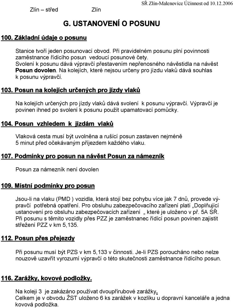 Na kolejích, které nejsou určeny pro jízdu vlaků dává souhlas k posunu. 0. Posun na kolejích určených pro jízdy vlaků Na kolejích určených pro jízdy vlaků dává svolení k posunu.
