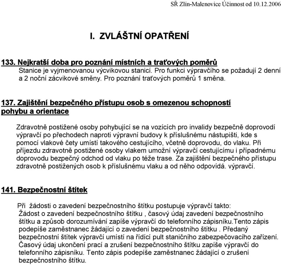 Zajištění bezpečného přístupu osob s omezenou schopností pohybu a orientace Zdravotně postižené osoby pohybující se na vozících pro invalidy bezpečně doprovodí po přechodech naproti výpravní budovy k