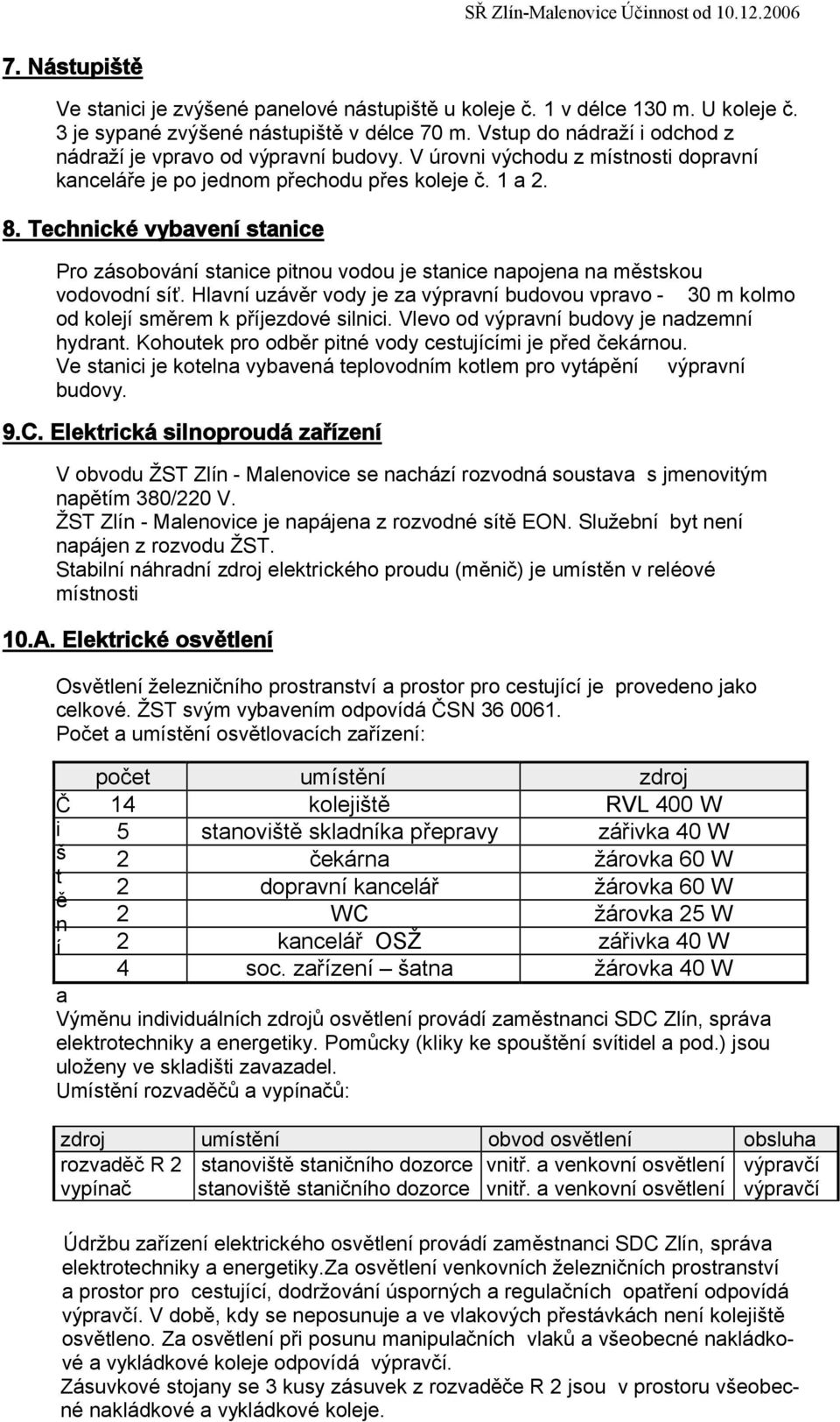Technické vybavení stanice Pro zásobování stanice pitnou vodou je stanice napojena na městskou vodovodní síť.