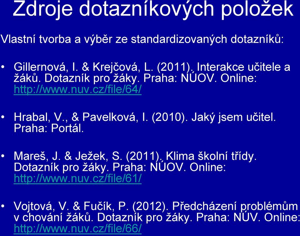 Jaký jsem učitel. Praha: Portál. Mareš, J. & Ježek, S. (2011). Klima školní třídy. Dotazník pro žáky. Praha: NÚOV. Online: http://www.