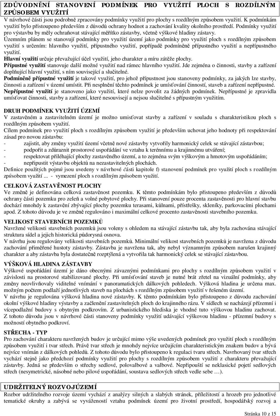 Podmínky využití pro výstavbu by m ly ochra ovat stávající m ítko zástavby, v etn výškové hladiny zástavy.