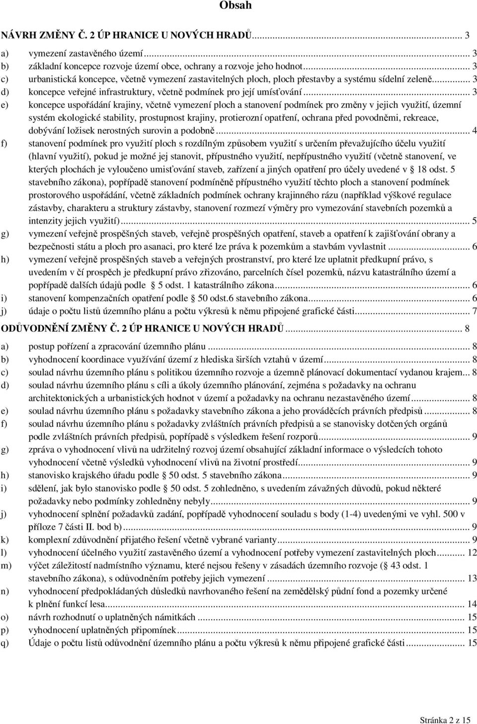 .. 3 e) koncepce uspo ádání krajiny, v etn vymezení ploch a stanovení podmínek pro zm ny v jejich využití, územní systém ekologické stability, prostupnost krajiny, protierozní opat ení, ochrana p ed