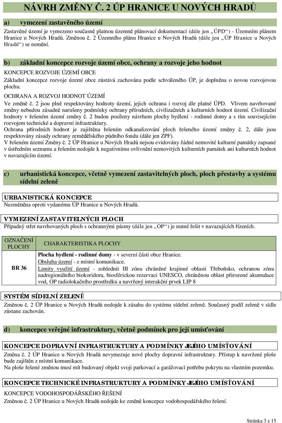 b) základní koncepce rozvoje území obce, ochrany a rozvoje jeho hodnot KONCEPCE ROZVOJE ÚZEMÍ OBCE Základní koncepce rozvoje území obce z stává zachována podle schváleného ÚP, je dopln na o novou