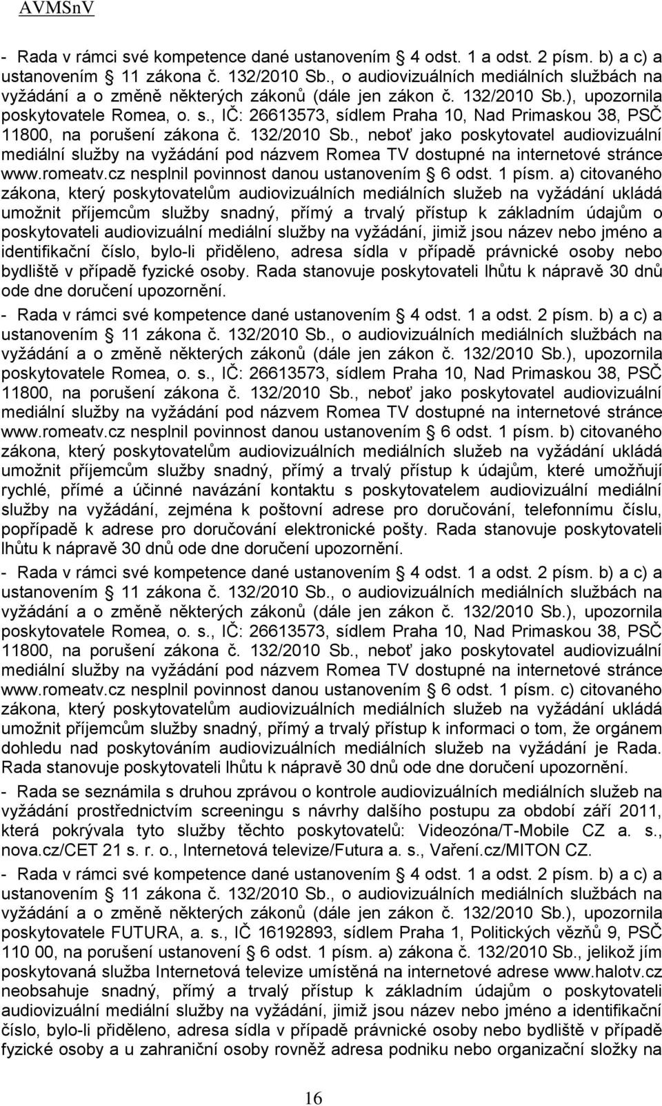 132/2010 Sb., neboť jako poskytovatel audiovizuální mediální sluţby na vyţádání pod názvem Romea TV dostupné na internetové stránce www.romeatv.cz nesplnil povinnost danou ustanovením 6 odst. 1 písm.