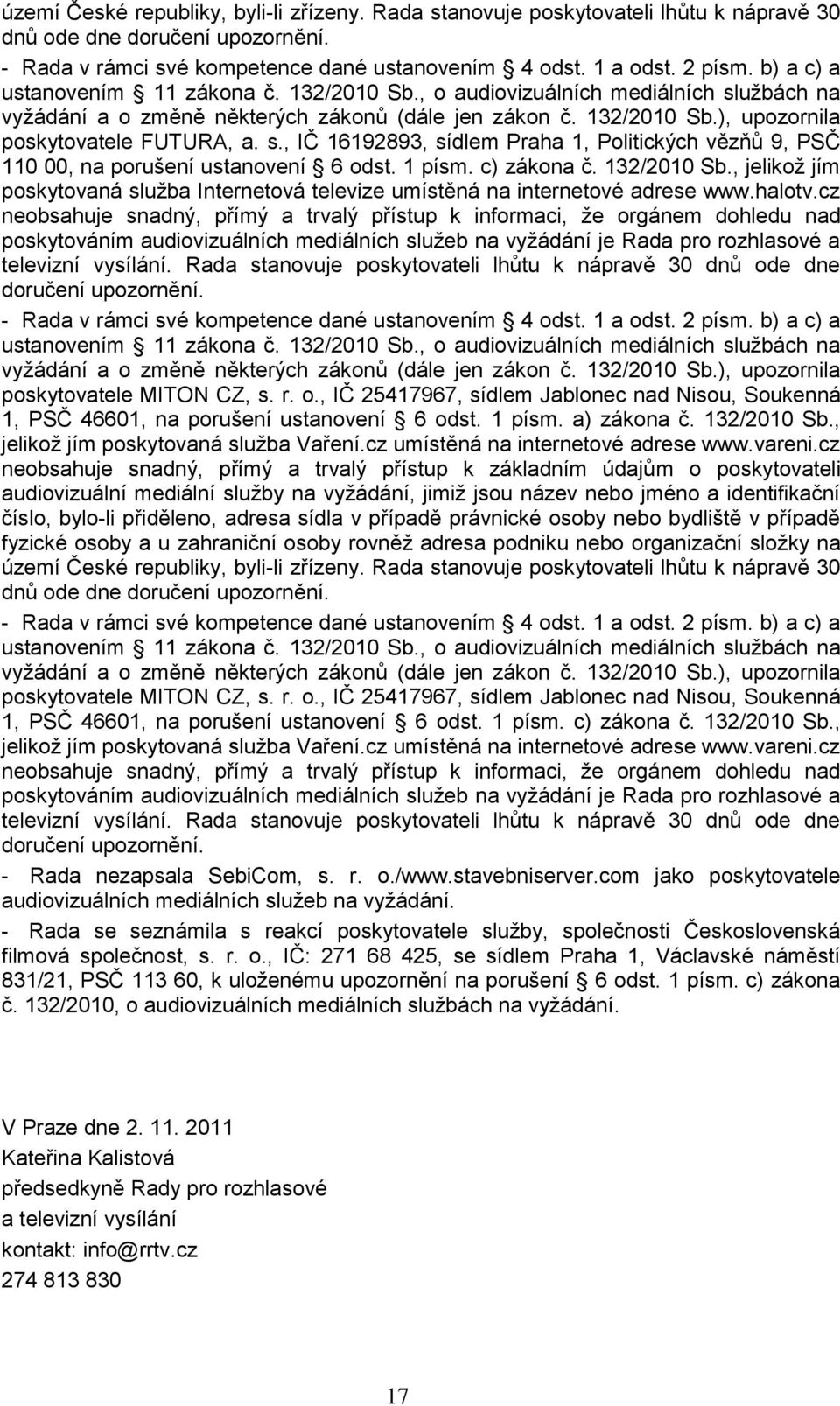 1 písm. c) zákona č. 132/2010 Sb., jelikoţ jím poskytovaná sluţba Internetová televize umístěná na internetové adrese www.halotv.