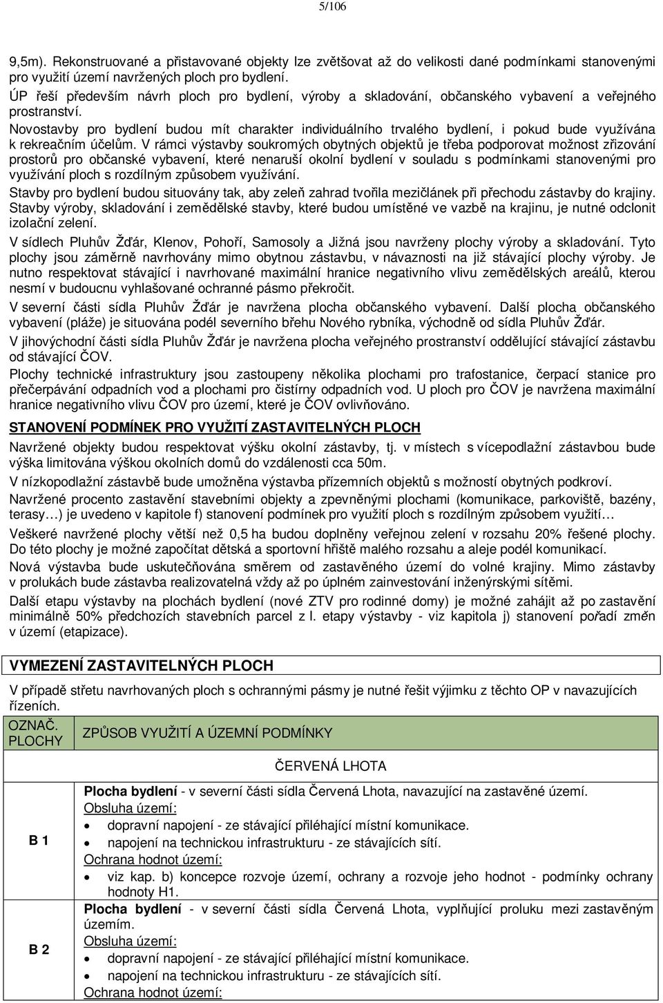 Novostavby pro bydlení budou mít charakter individuálního trvalého bydlení, i pokud bude využívána k rekrea ním ú el m.