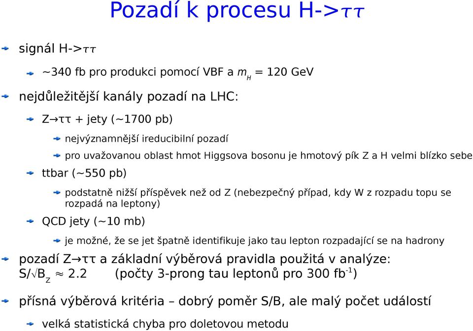 rozpadu topu se rozpadá na leptony) QCD jety (~10 mb) je možné, že se jet špatně identifikuje jako tau lepton rozpadající se na hadrony pozadí Z ττ a základní výběrová