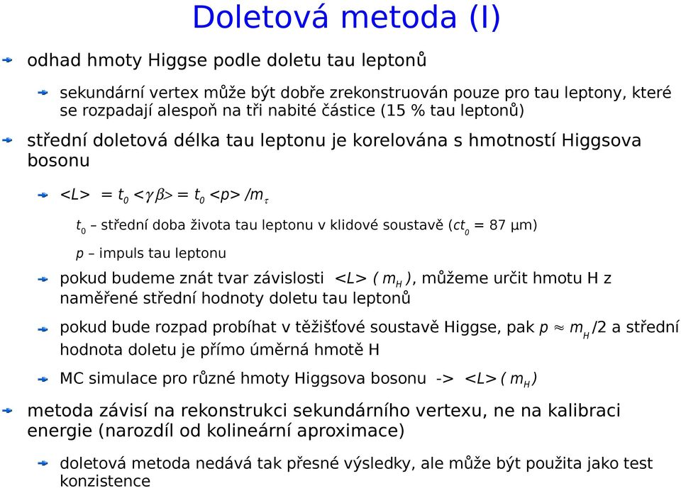 leptonu pokud budeme znát tvar závislosti <L> ( m H ), můžeme určit hmotu H z naměřené střední hodnoty doletu tau leptonů pokud bude rozpad probíhat v těžišťové soustavě Higgse, pak p m H /2 a