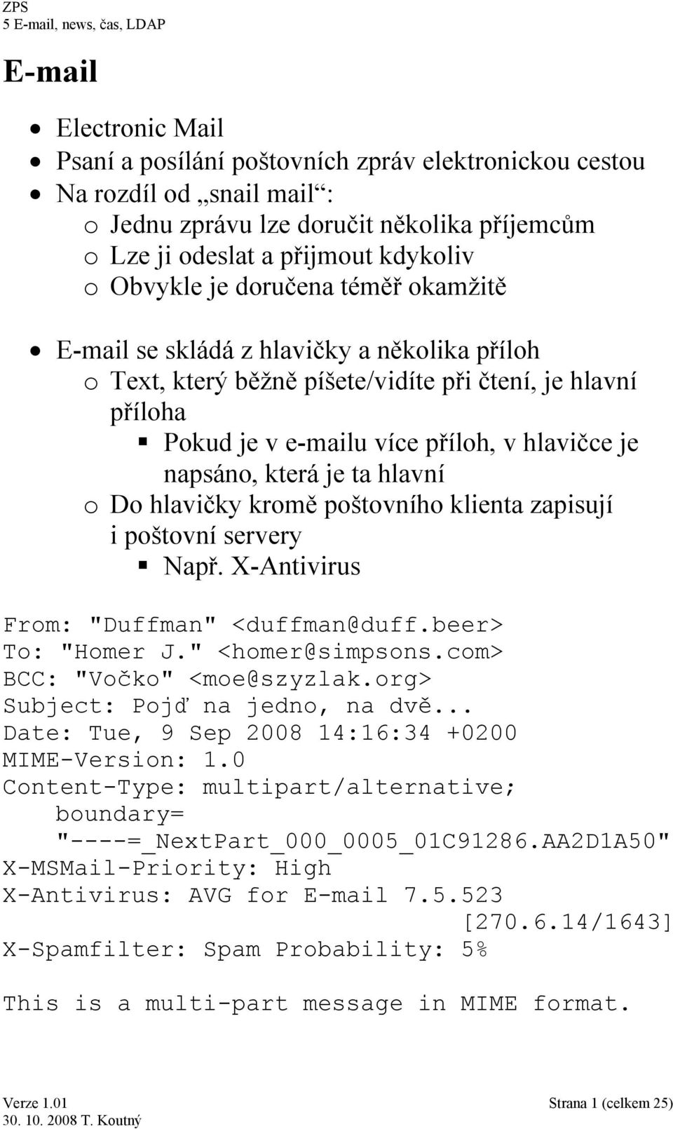 hlavní o Do hlavičky kromě poštovního klienta zapisují i poštovní servery Např. X-Antivirus From: "Duffman" <duffman@duff.beer> To: "Homer J." <homer@simpsons.com> BCC: "Vočko" <moe@szyzlak.