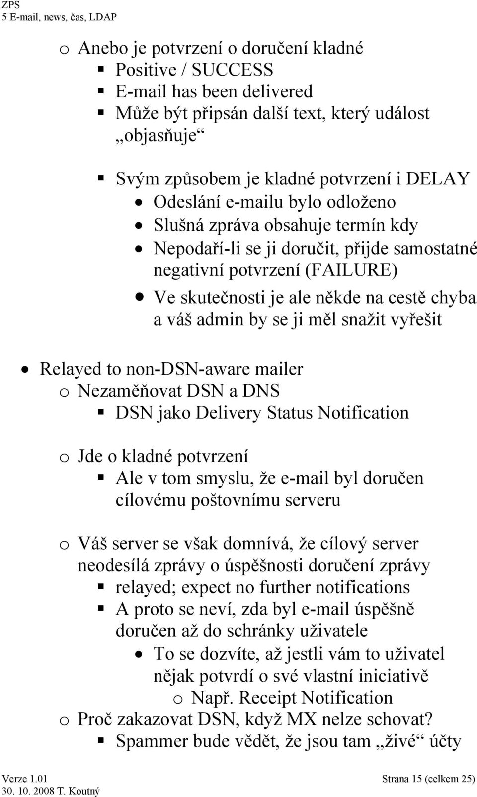 vyřešit Relayed to non-dsn-aware mailer o Nezaměňovat DSN a DNS DSN jako Delivery Status Notification o Jde o kladné potvrzení Ale v tom smyslu, že e-mail byl doručen cílovému poštovnímu serveru o