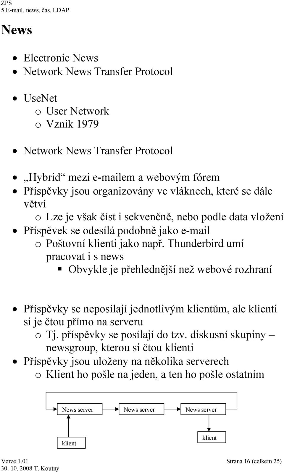 Thunderbird umí pracovat i s news Obvykle je přehlednější než webové rozhraní Příspěvky se neposílají jednotlivým klientům, ale klienti si je čtou přímo na serveru o Tj.