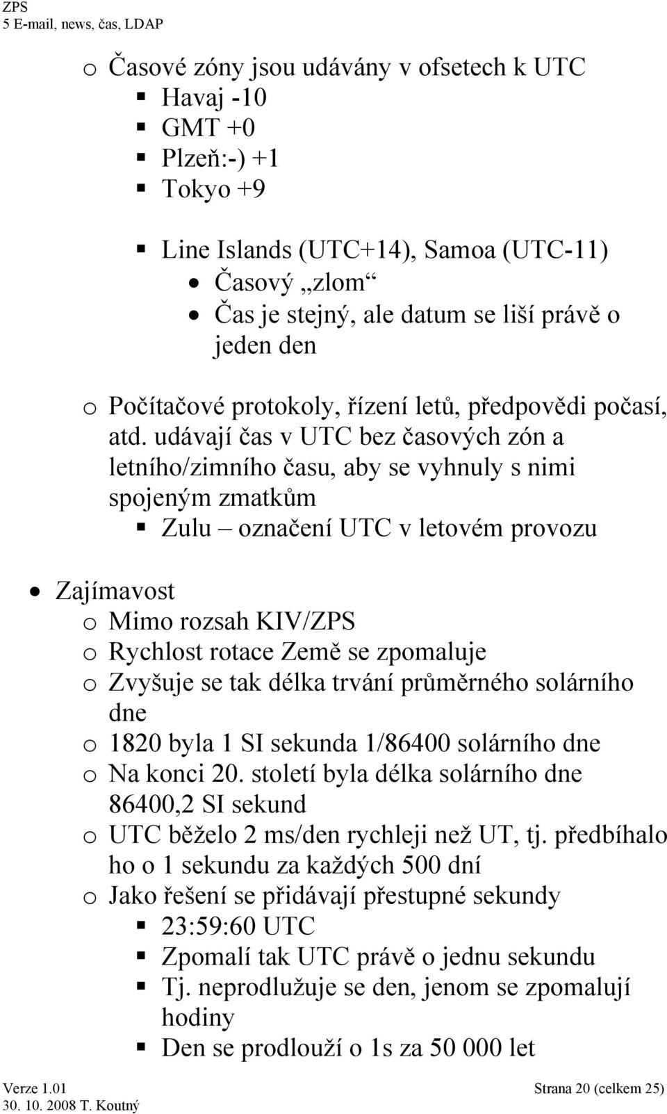 udávají čas v UTC bez časových zón a letního/zimního času, aby se vyhnuly s nimi spojeným zmatkům Zulu označení UTC v letovém provozu Zajímavost o Mimo rozsah KIV/ZPS o Rychlost rotace Země se