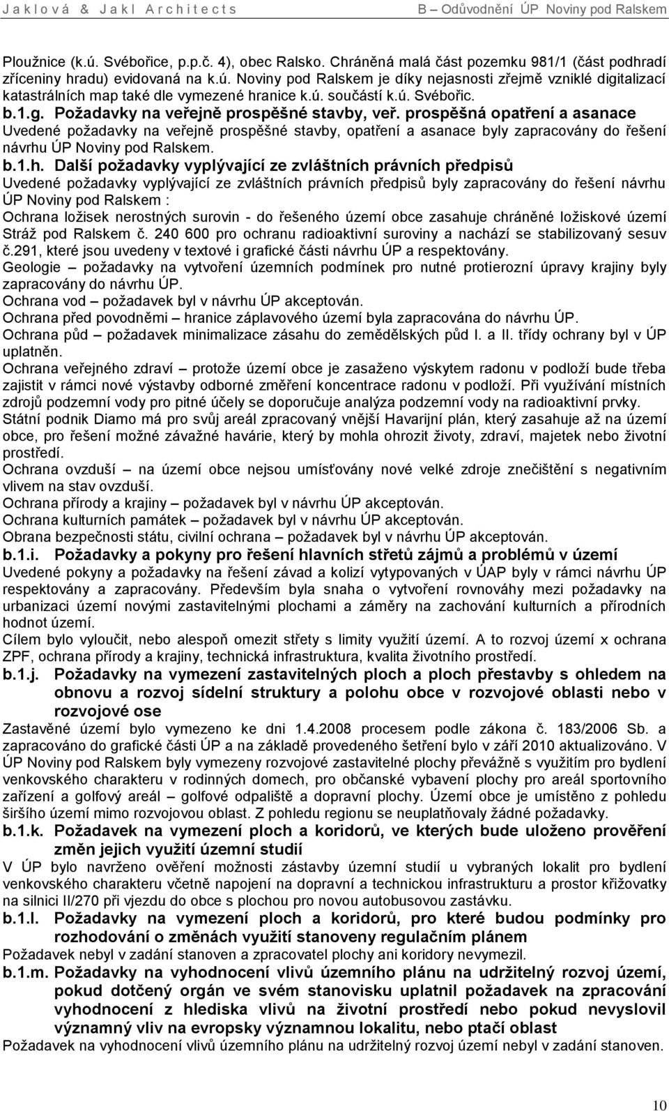 prospěšná opatření a asanace Uvedené požadavky na veřejně prospěšné stavby, opatření a asanace byly zapracovány do řešení návrhu