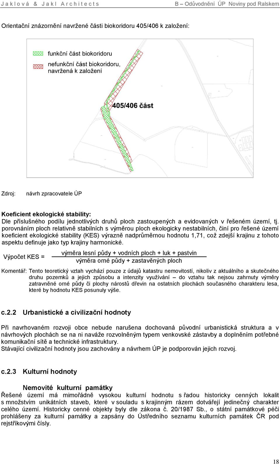 porovnáním ploch relativně stabilních s výměrou ploch ekologicky nestabilních, činí pro řešené území koeficient ekologické stability (KES) výrazně nadprůměrnou hodnotu 1,71, což zdejší krajinu z