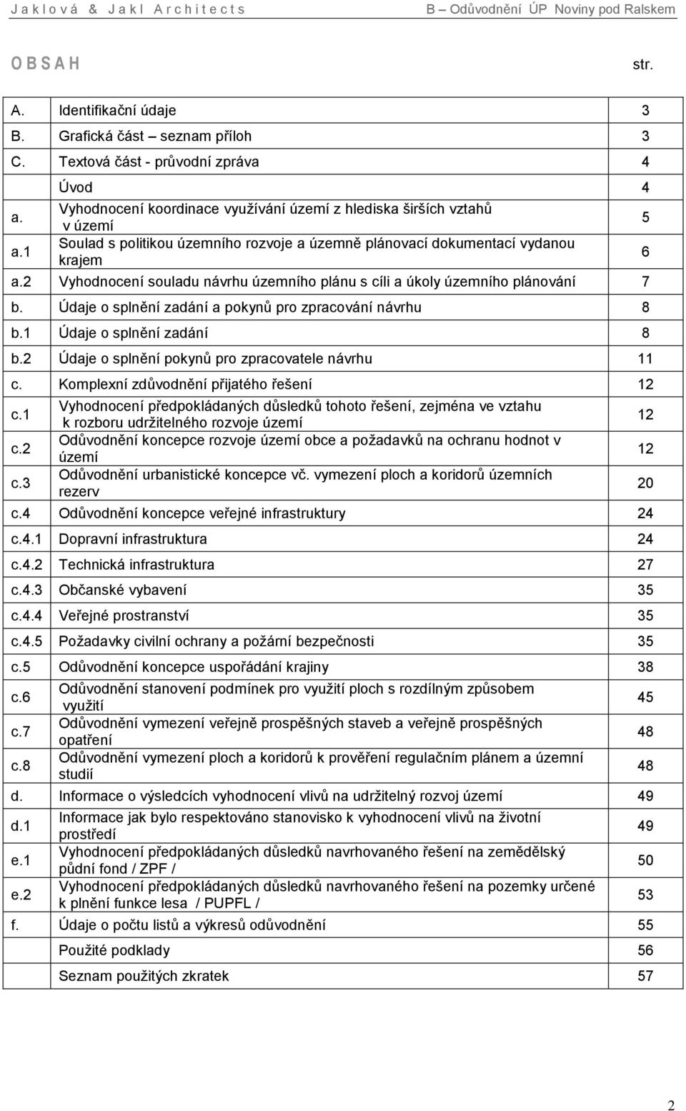 2 Vyhodnocení souladu návrhu územního plánu s cíli a úkoly územního plánování 7 b. Údaje o splnění zadání a pokynů pro zpracování návrhu 8 b.1 Údaje o splnění zadání 8 b.