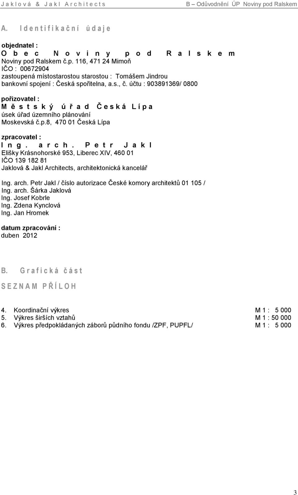 účtu : 903891369/ 0800 pořizovatel : M ě s t s k ý ú ř a d Č e s k á L í p a úsek úřad územního plánování Moskevská č.p.8, 470 01 Česká Lípa zpracovatel : I n g. a r c h.