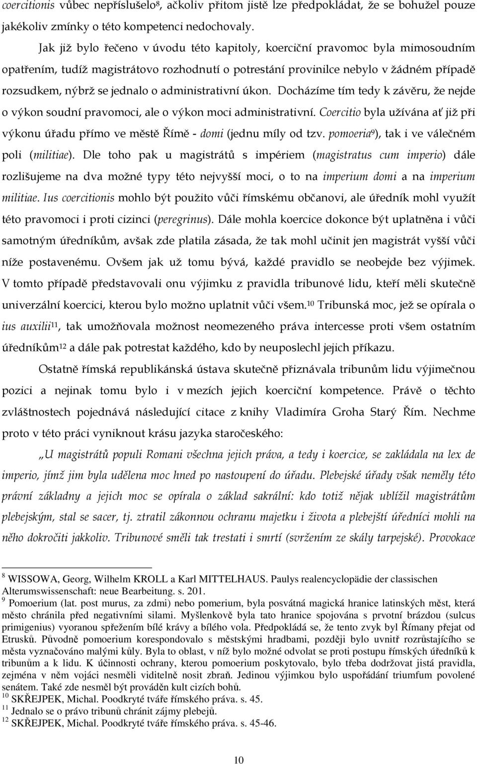 administrativní úkon. Docházíme tím tedy k závěru, že nejde o výkon soudní pravomoci, ale o výkon moci administrativní.