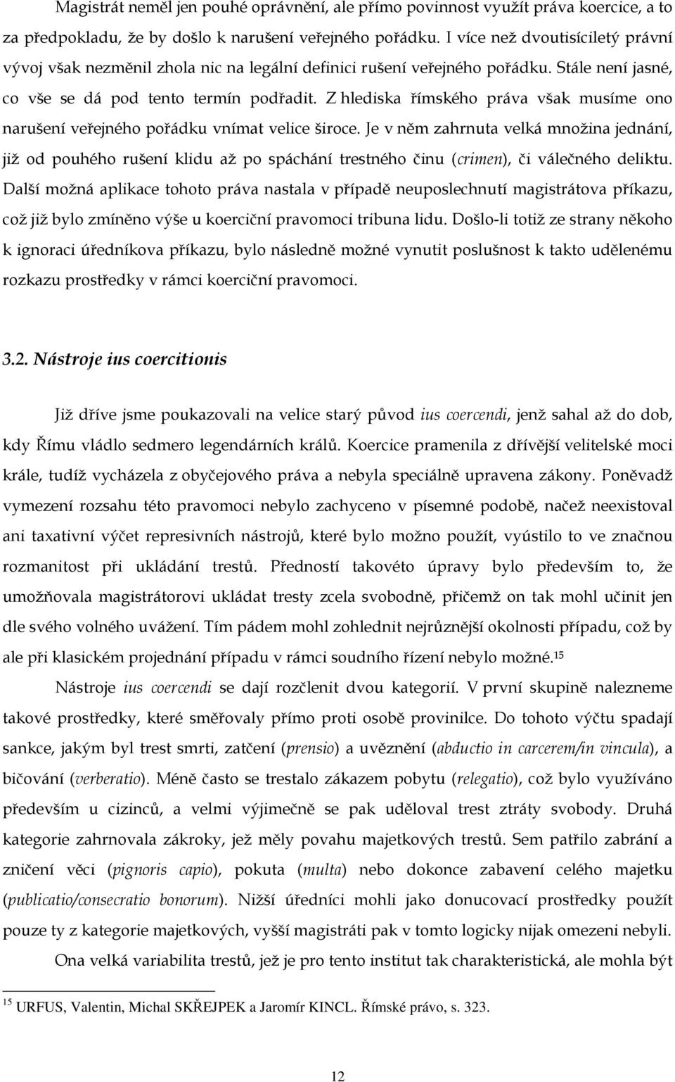 Z hlediska římského práva však musíme ono narušení veřejného pořádku vnímat velice široce.