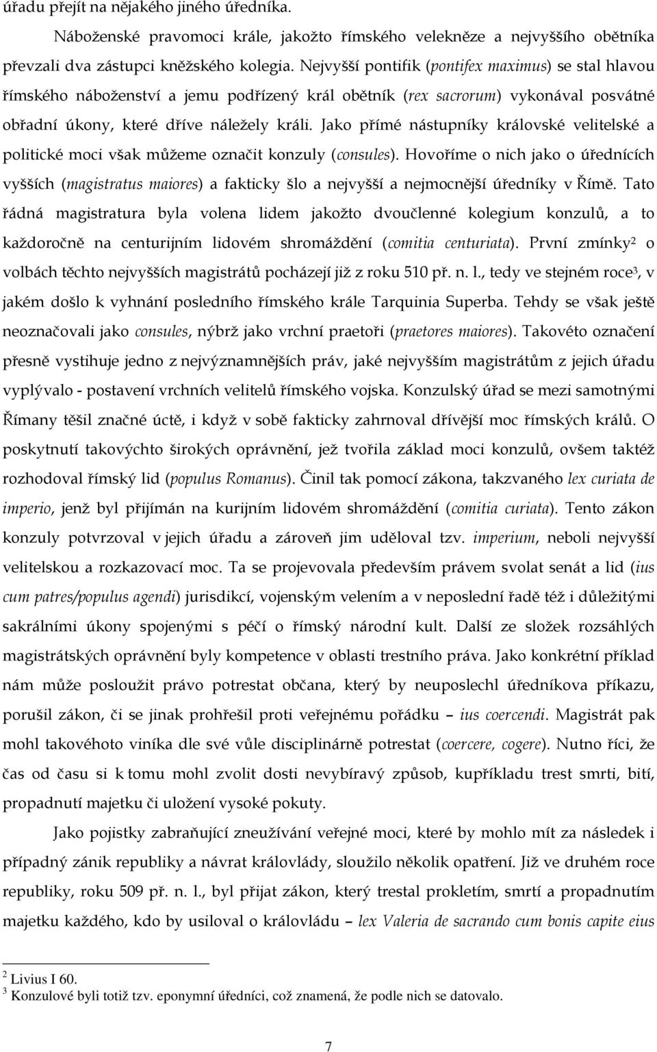 Jako přímé nástupníky královské velitelské a politické moci však můžeme označit konzuly (consules).