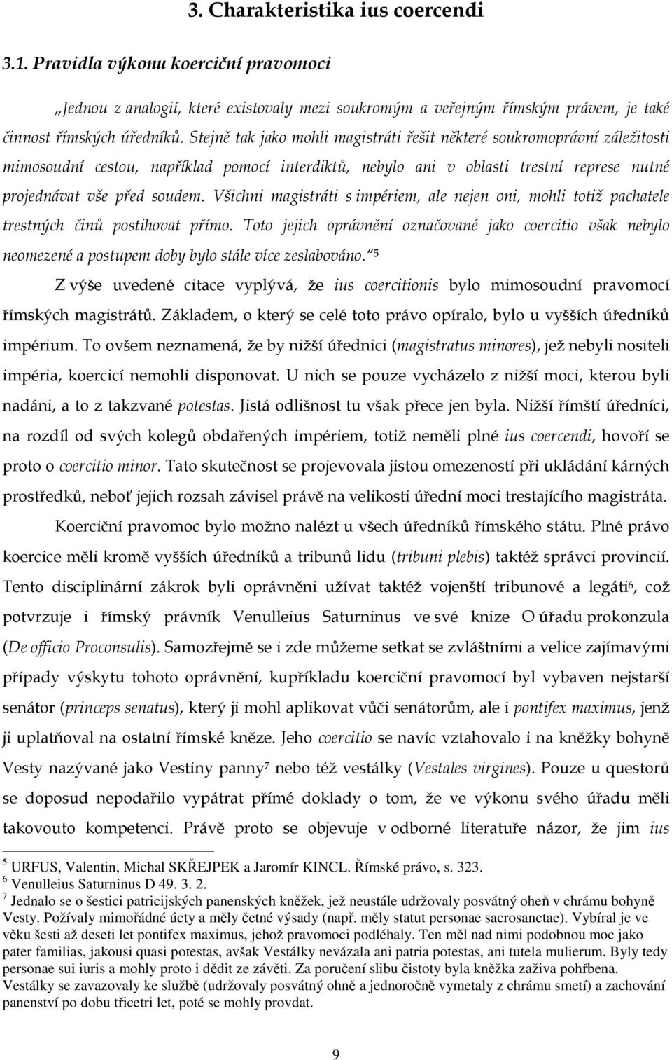 Všichni magistráti s impériem, ale nejen oni, mohli totiž pachatele trestných činů postihovat přímo.