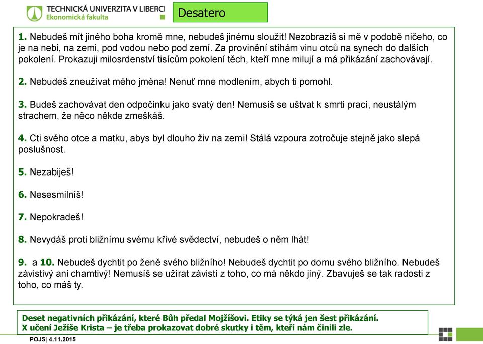 Nenuť mne modlením, abych ti pomohl. 3. Budeš zachovávat den odpočinku jako svatý den! Nemusíš se uštvat k smrti prací, neustálým strachem, že něco někde zmeškáš. 4.