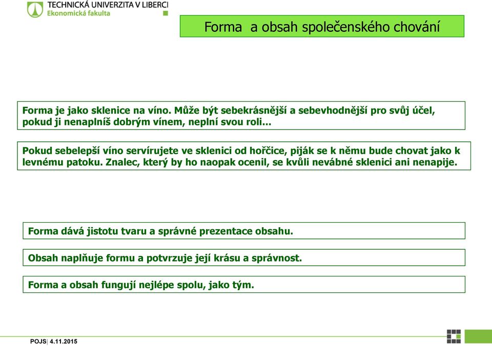 servírujete ve sklenici od hořčice, piják se k němu bude chovat jako k levnému patoku.