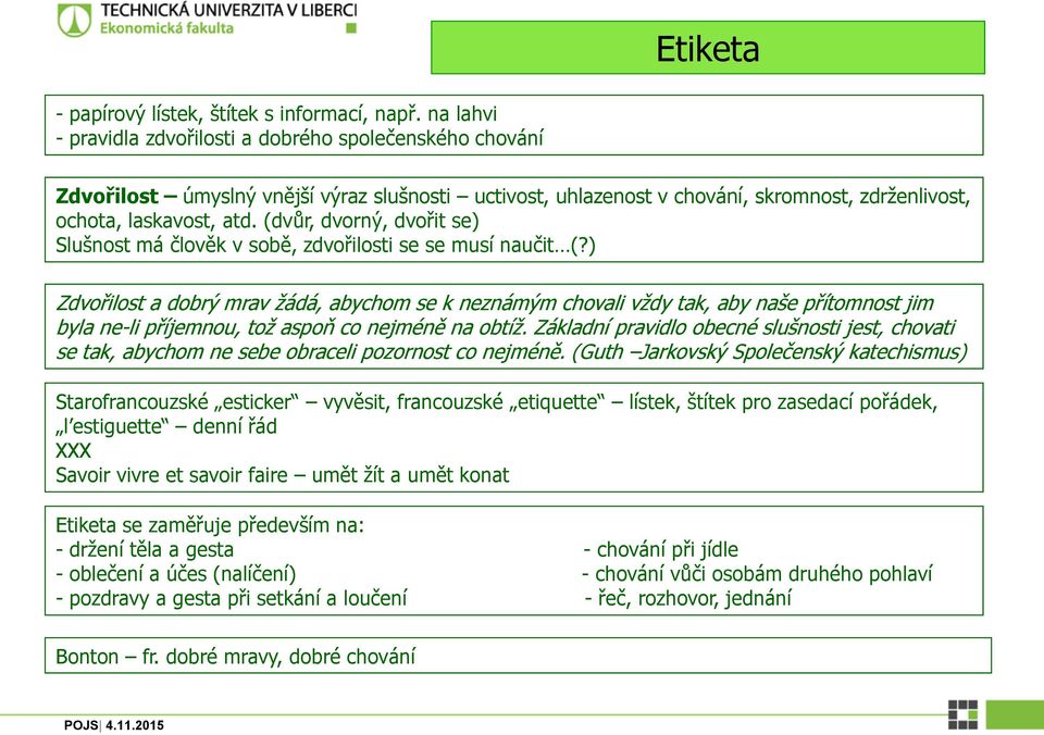 (dvůr, dvorný, dvořit se) Slušnost má člověk v sobě, zdvořilosti se se musí naučit (?