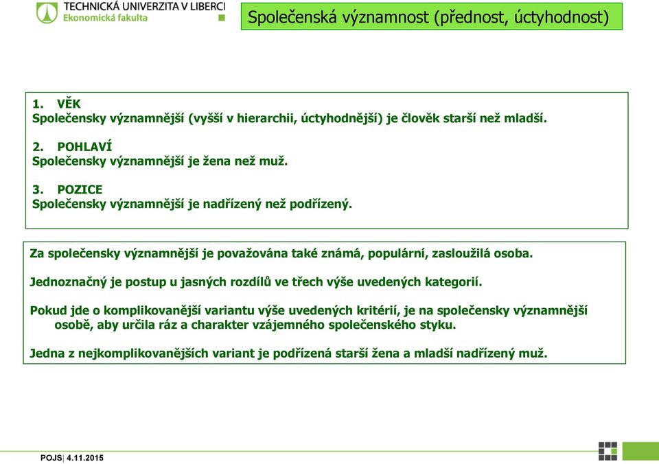 Za společensky významnější je považována také známá, populární, zasloužilá osoba. Jednoznačný je postup u jasných rozdílů ve třech výše uvedených kategorií.