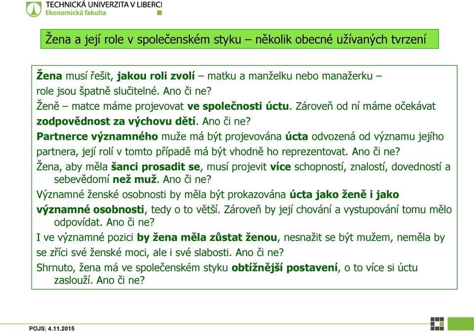 Partnerce významného muže má být projevována úcta odvozená od významu jejího partnera, její rolí v tomto případě má být vhodně ho reprezentovat. Ano či ne?