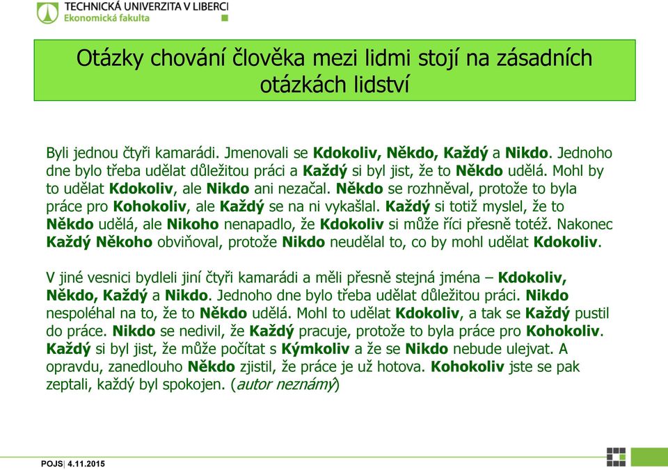 Někdo se rozhněval, protože to byla práce pro Kohokoliv, ale Každý se na ni vykašlal. Každý si totiž myslel, že to Někdo udělá, ale Nikoho nenapadlo, že Kdokoliv si může říci přesně totéž.