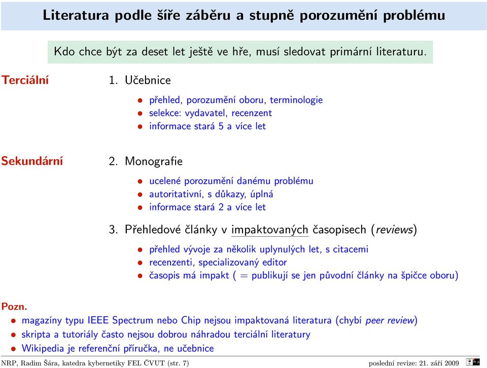 Monografie ucelené porozumění danému problému autoritativní, s důkazy, úplná informace stará 2 a více let 3.