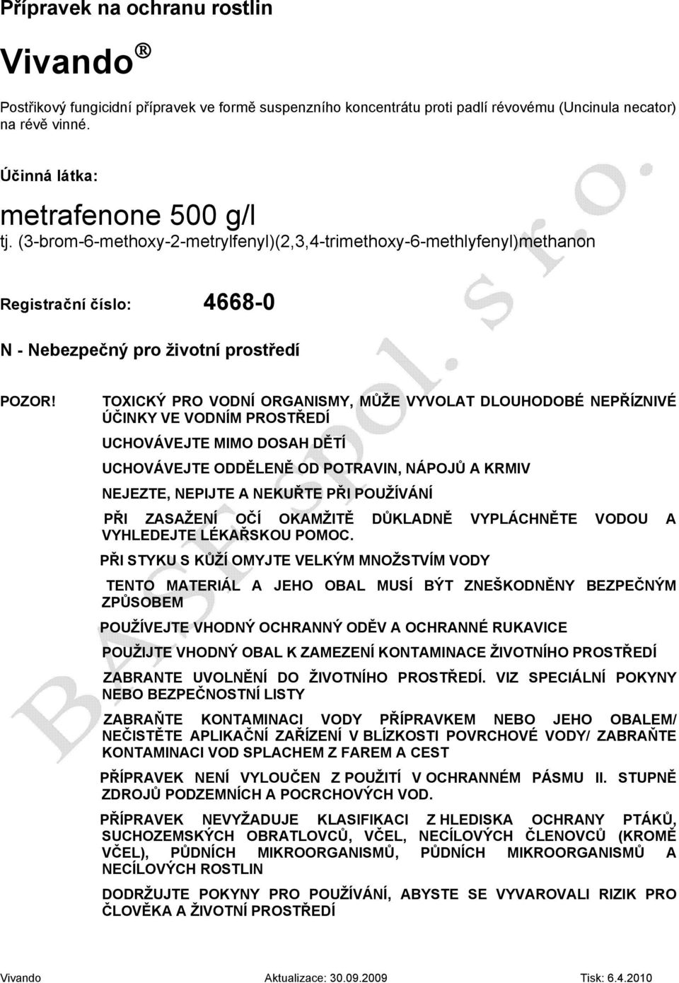 TOXICKÝ PRO VODNÍ ORGANISMY, MŮŽE VYVOLAT DLOUHODOBÉ NEPŘÍZNIVÉ ÚČINKY VE VODNÍM PROSTŘEDÍ UCHOVÁVEJTE MIMO DOSAH DĚTÍ UCHOVÁVEJTE ODDĚLENĚ OD POTRAVIN, NÁPOJŮ A KRMIV NEJEZTE, NEPIJTE A NEKUŘTE PŘI